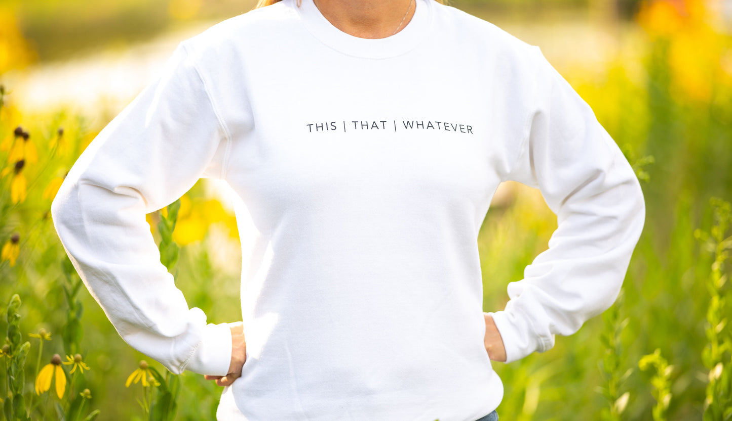 White THIS | THAT | WHATEVER Sweatshirt